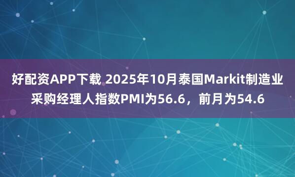 好配资APP下载 2025年10月泰国Markit制造业采购经理人指数PMI为56.6，前月为54.6